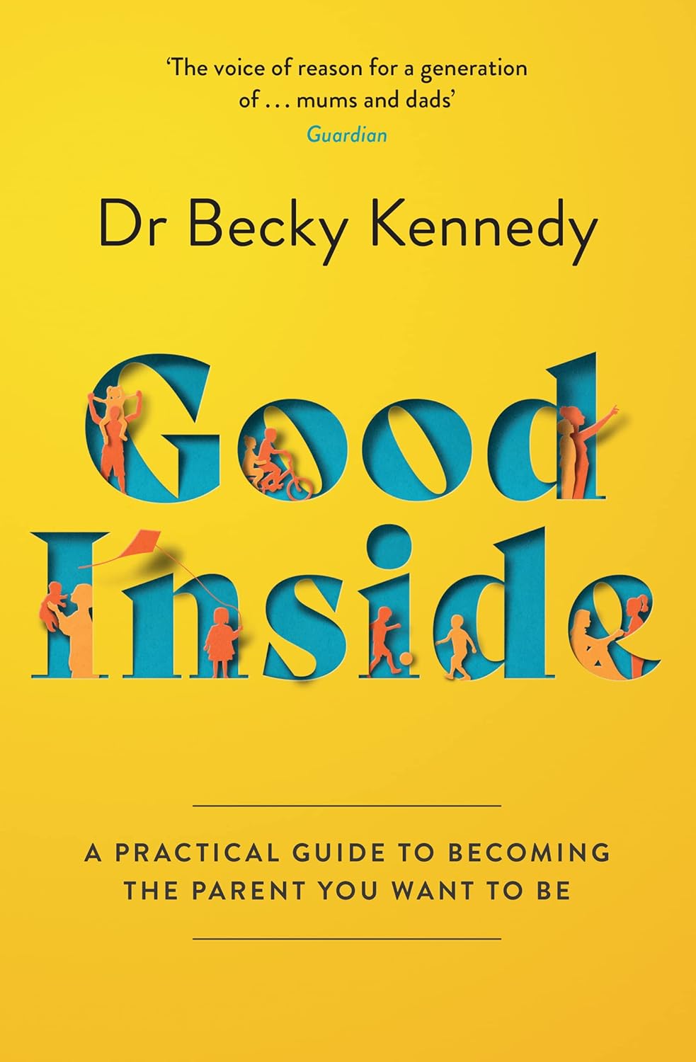 GOOD INSIDE A Practical Guide to Becoming the Parent You Wa Paperback – by Dr Becky Kennedy (Author)