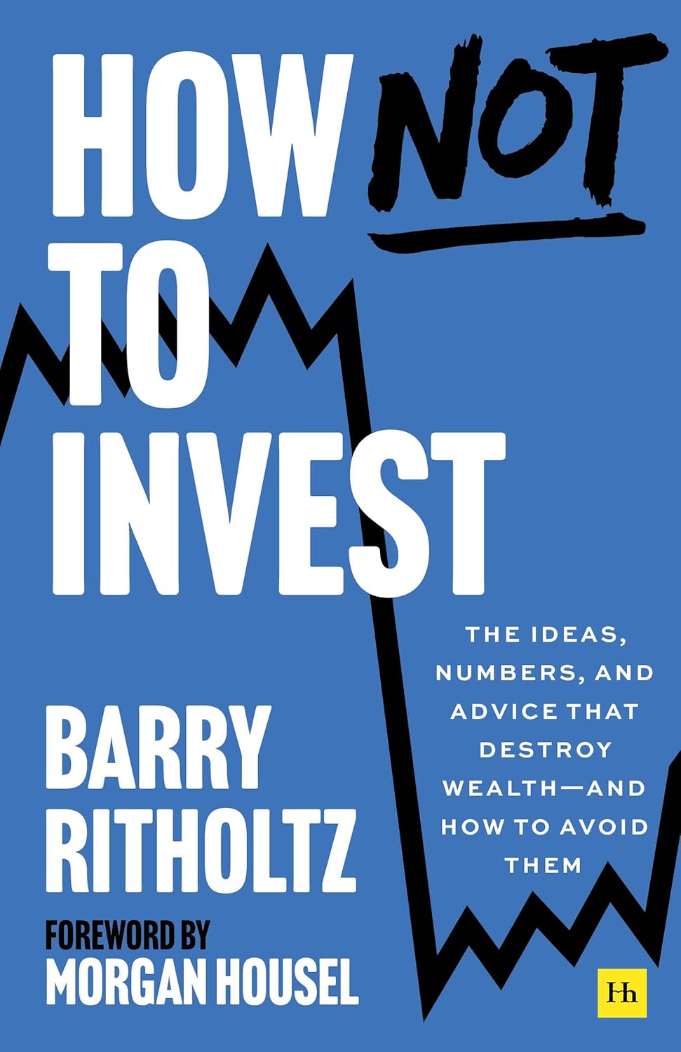 How Not to Invest The ideas, numbers, and advice that destroy wealth―and how to avoid them Paperback   by Barry Ritholtz