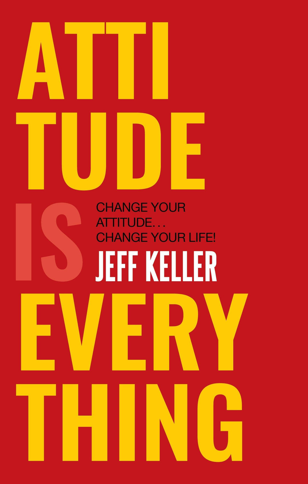 Attitude Is Everything: Change Your Attitude ... Change Your Life! - Jeff Keller (Paperback)